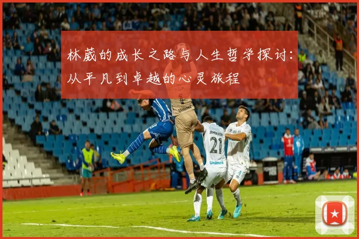 林葳的成长之路与人生哲学探讨：从平凡到卓越的心灵旅程