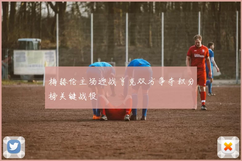 梅赫伦主场迎战亨克双方争夺积分榜关键战役